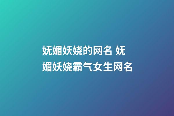 妩媚妖娆的网名 妩媚妖娆霸气女生网名